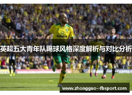 英超五大青年队踢球风格深度解析与对比分析