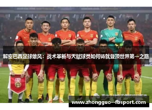 解密巴西足球雄风：战术革新与天赋球员如何铸就登顶世界第一之路